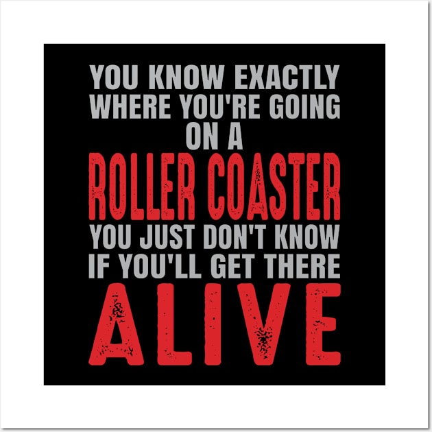 You know exactly where you're going on a roller coaster. You just don't know if you'll get there alive. Wall Art by Gold Wings Tees